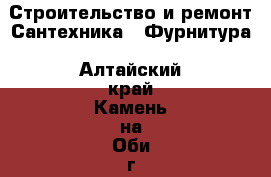 Строительство и ремонт Сантехника - Фурнитура. Алтайский край,Камень-на-Оби г.